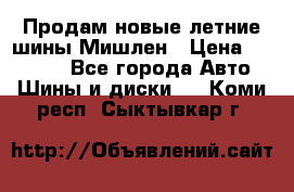 Продам новые летние шины Мишлен › Цена ­ 44 000 - Все города Авто » Шины и диски   . Коми респ.,Сыктывкар г.